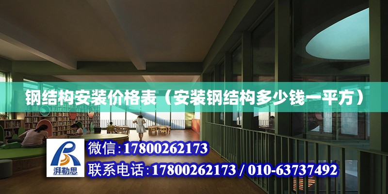 鋼結構安裝價格表（安裝鋼結構多少錢一平方） 鋼結構桁架施工