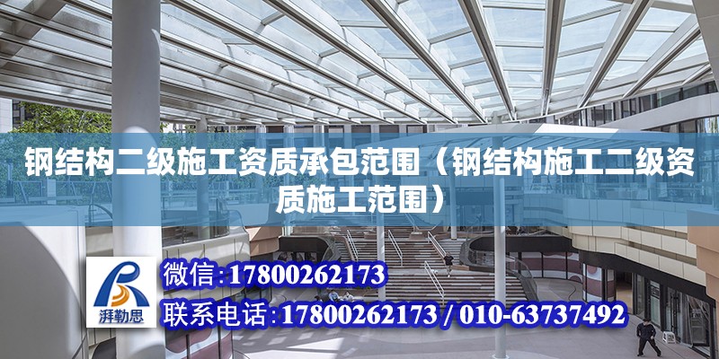 鋼結構二級施工資質承包范圍（鋼結構施工二級資質施工范圍） 全國鋼結構廠