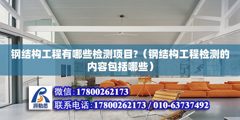 鋼結構工程有哪些檢測項目?（鋼結構工程檢測的內容包括哪些） 鋼結構網架施工