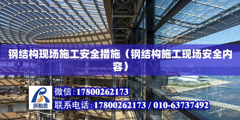 鋼結構現場施工安全措施（鋼結構施工現場安全內容） 鋼結構跳臺施工