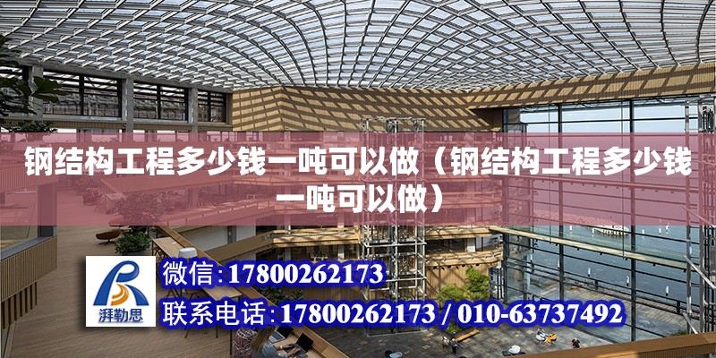 鋼結構工程多少錢一噸可以做（鋼結構工程多少錢一噸可以做） 鋼結構蹦極設計