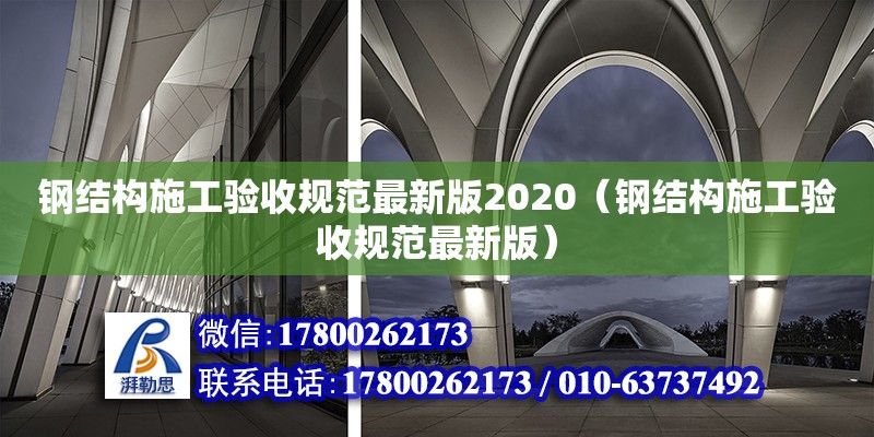 鋼結構施工驗收規范最新版2020（鋼結構施工驗收規范最新版） 結構工業鋼結構設計