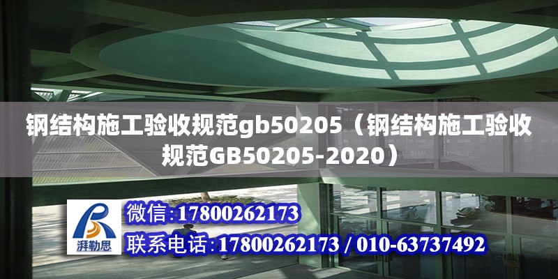 鋼結構施工驗收規范gb50205（鋼結構施工驗收規范GB50205-2020）