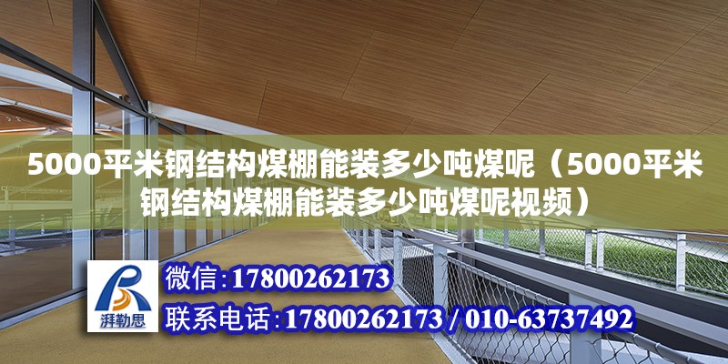 5000平米鋼結構煤棚能裝多少噸煤呢（5000平米鋼結構煤棚能裝多少噸煤呢視頻）