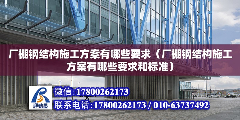 廠棚鋼結構施工方案有哪些要求（廠棚鋼結構施工方案有哪些要求和標準） 結構污水處理池施工