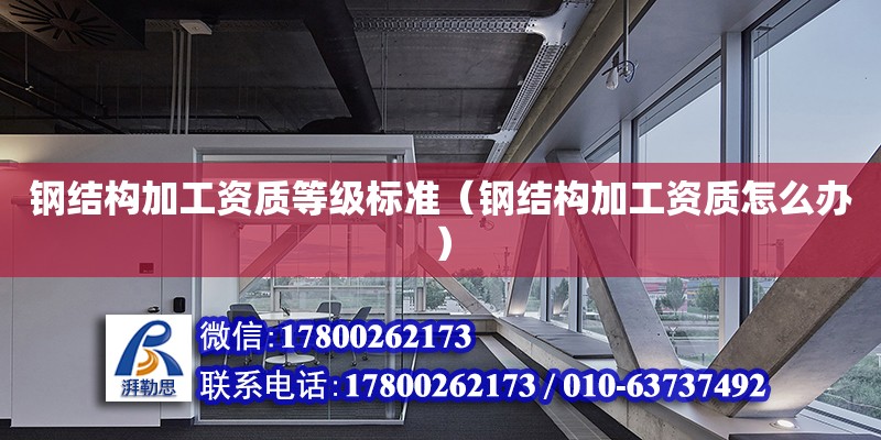 鋼結構加工資質等級標準（鋼結構加工資質怎么辦） 鋼結構跳臺設計