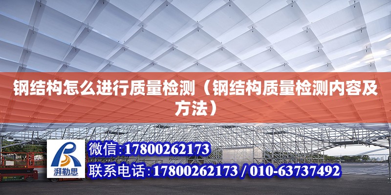 鋼結構怎么進行質量檢測（鋼結構質量檢測內容及方法）