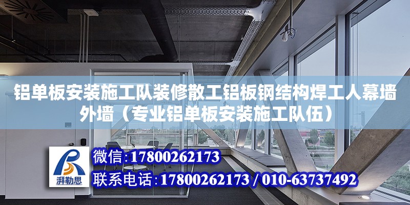 鋁單板安裝施工隊裝修散工鋁板鋼結構焊工人幕墻外墻（專業鋁單板安裝施工隊伍） 結構工業裝備施工