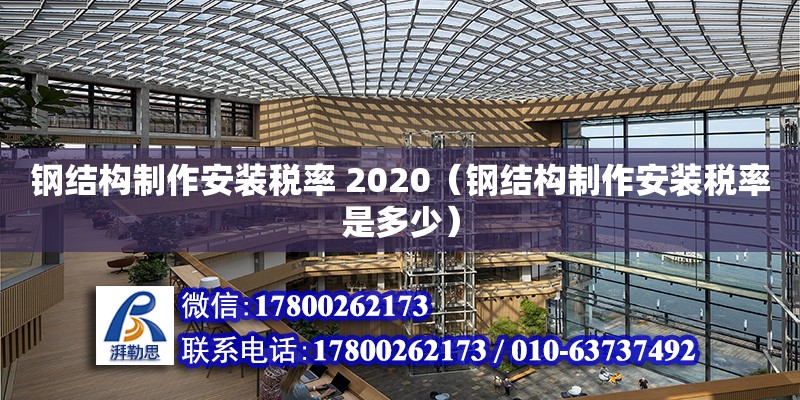 鋼結構制作安裝稅率 2020（鋼結構制作安裝稅率是多少） 結構污水處理池施工