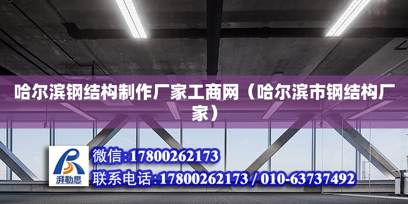 哈爾濱鋼結構制作廠家工商網（哈爾濱市鋼結構廠家） 北京網架設計