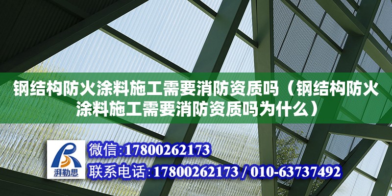 鋼結構防火涂料施工需要消防資質嗎（鋼結構防火涂料施工需要消防資質嗎為什么） 結構機械鋼結構設計