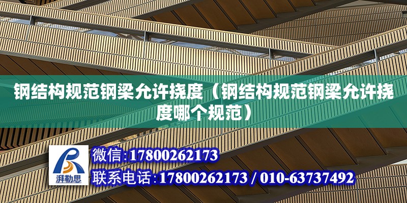 鋼結構規范鋼梁允許撓度（鋼結構規范鋼梁允許撓度哪個規范） 鋼結構跳臺設計