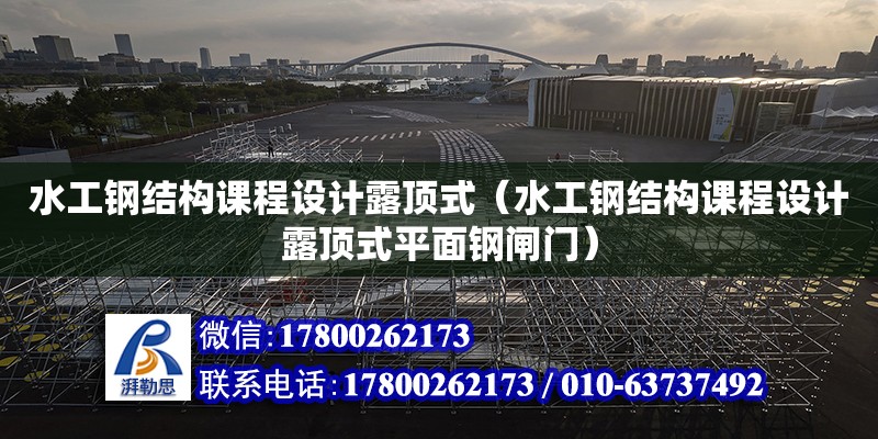 水工鋼結構課程設計露頂式（水工鋼結構課程設計露頂式平面鋼閘門）