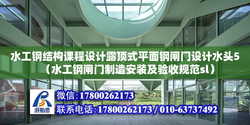 水工鋼結構課程設計露頂式平面鋼閘門設計水頭5（水工鋼閘門制造安裝及驗收規范sl）