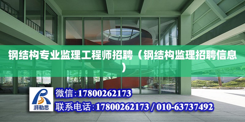 鋼結構專業監理工程師招聘（鋼結構監理招聘信息） 裝飾工裝設計