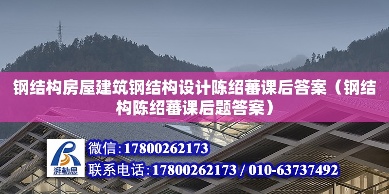 鋼結構房屋建筑鋼結構設計陳紹蕃課后答案（鋼結構陳紹蕃課后題答案）