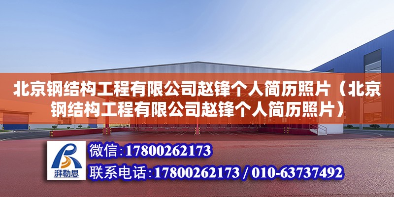 北京鋼結構工程有限公司趙鋒個人簡歷照片（北京鋼結構工程有限公司趙鋒個人簡歷照片）