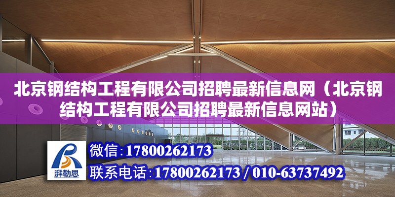 北京鋼結構工程有限公司招聘最新信息網（北京鋼結構工程有限公司招聘最新信息**） 建筑施工圖施工