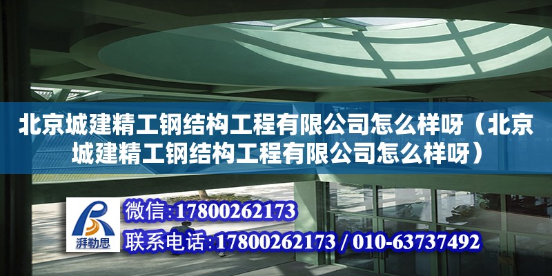 北京城建精工鋼結構工程有限公司怎么樣呀（北京城建精工鋼結構工程有限公司怎么樣呀）