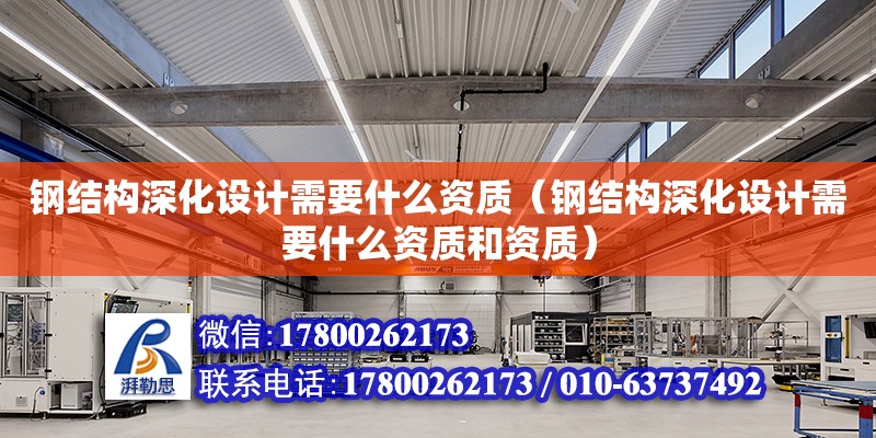 鋼結構深化設計需要什么資質（鋼結構深化設計需要什么資質和資質）