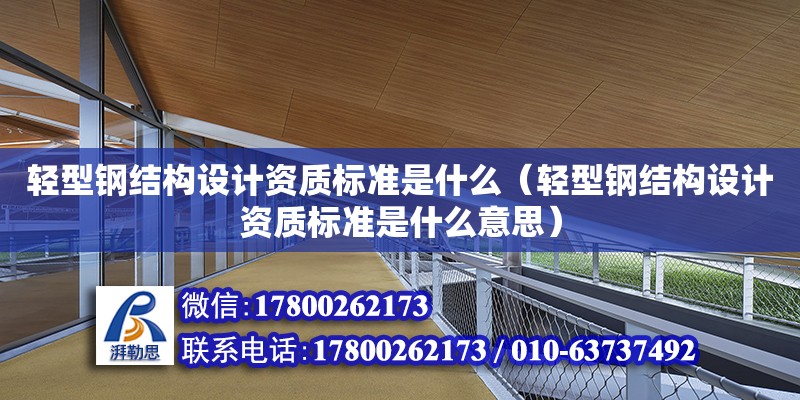 輕型鋼結構設計資質標準是什么（輕型鋼結構設計資質標準是什么意思） 鋼結構有限元分析設計