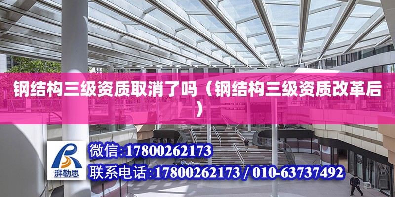 鋼結構三級資質取消了嗎（鋼結構三級資質改革后） 鋼結構鋼結構螺旋樓梯設計