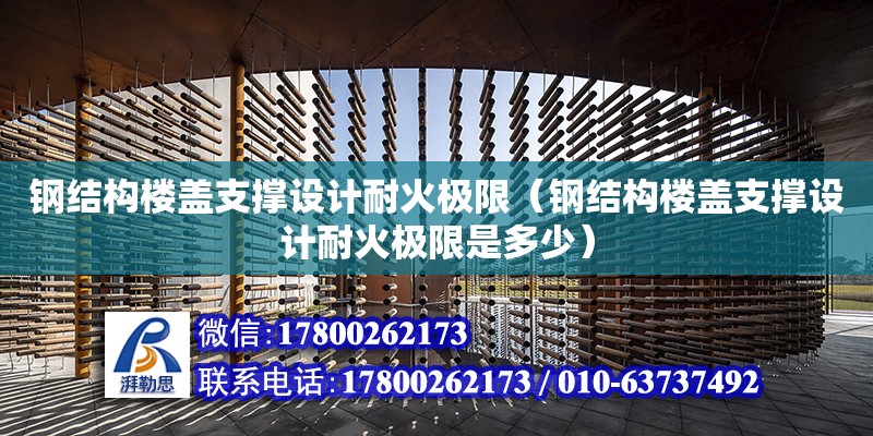 鋼結構樓蓋支撐設計耐火極限（鋼結構樓蓋支撐設計耐火極限是多少）