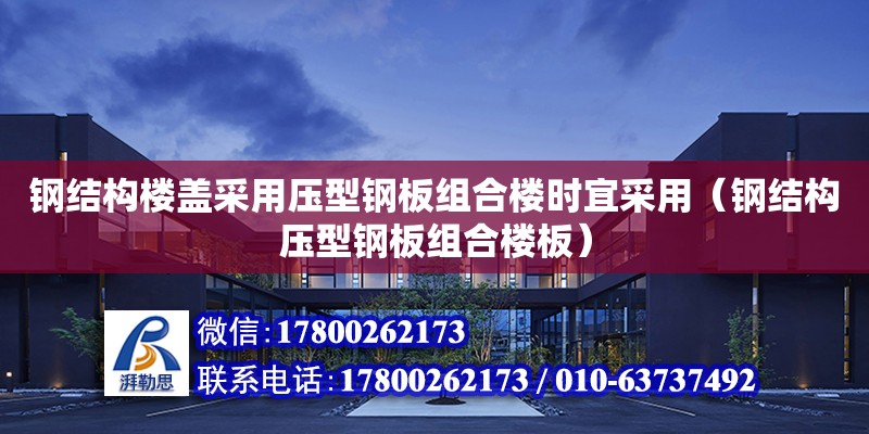 鋼結構樓蓋采用壓型鋼板組合樓時宜采用（鋼結構壓型鋼板組合樓板）