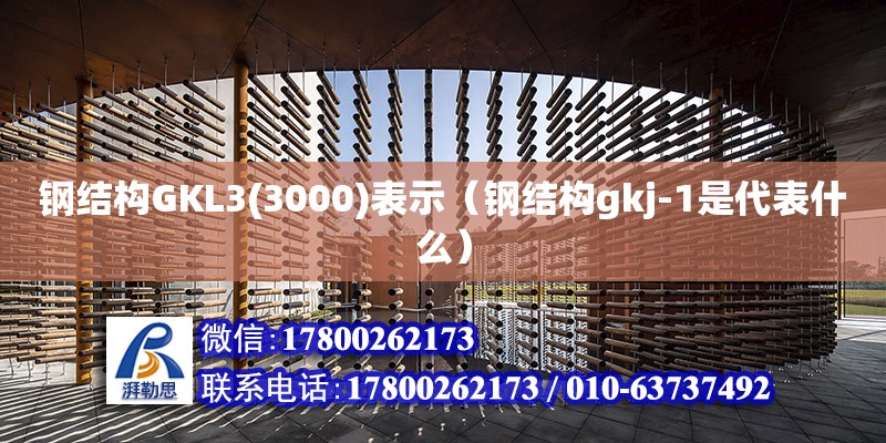 鋼結構GKL3(3000)表示（鋼結構gkj-1是代表什么）