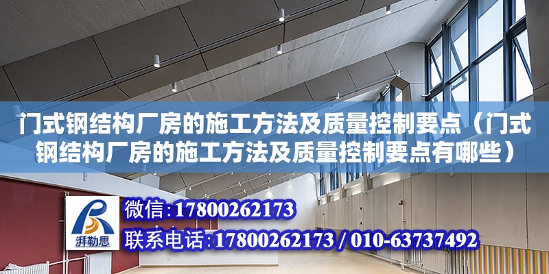 門式鋼結構廠房的施工方法及質量控制要點（門式鋼結構廠房的施工方法及質量控制要點有哪些）