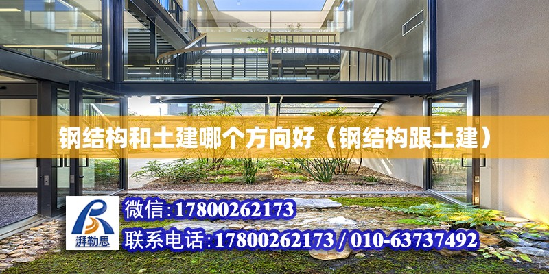 鋼結構和土建哪個方向好（鋼結構跟土建） 鋼結構鋼結構停車場設計