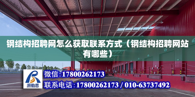 鋼結構招聘網怎么獲取****（鋼結構招聘網站有哪些） 鋼結構框架施工