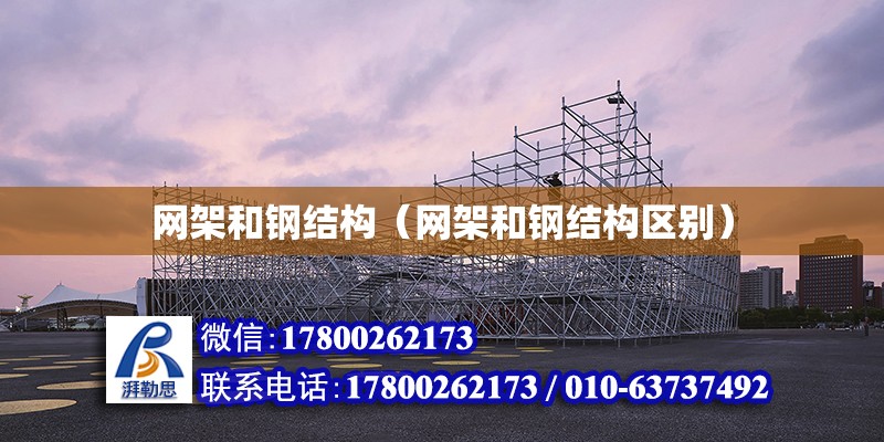 網架和鋼結構（網架和鋼結構區別） 結構機械鋼結構設計