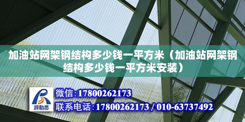 加油站網架鋼結構多少錢一平方米（加油站網架鋼結構多少錢一平方米安裝） 鋼結構桁架施工