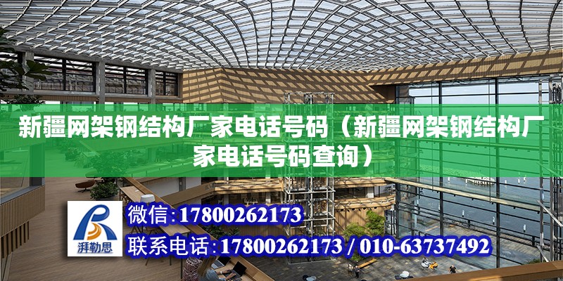 新疆網架鋼結構廠家**號碼（新疆網架鋼結構廠家**號碼查詢） 鋼結構框架施工