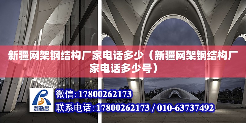 新疆網架鋼結構廠家**多少（新疆網架鋼結構廠家**多少號）