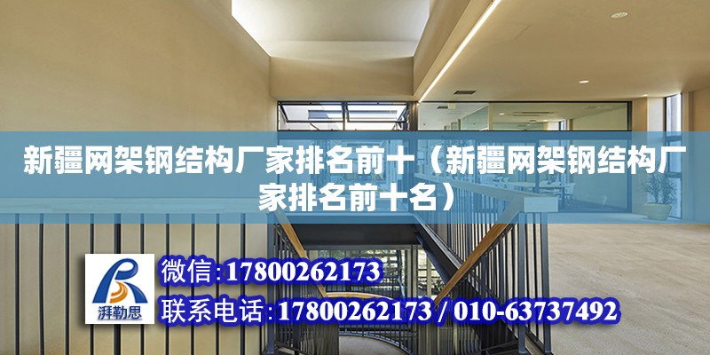 新疆網架鋼結構廠家排名前十（新疆網架鋼結構廠家排名前十名） 鋼結構框架施工