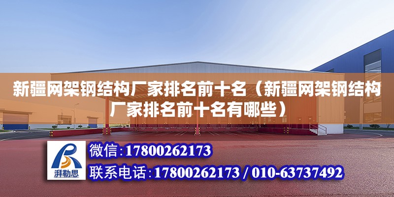 新疆網架鋼結構廠家排名前十名（新疆網架鋼結構廠家排名前十名有哪些） 建筑方案施工