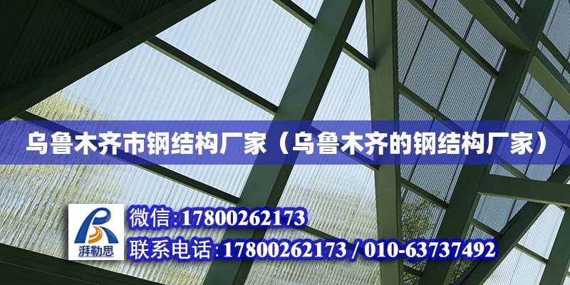 烏魯木齊市鋼結構廠家（烏魯木齊的鋼結構廠家）