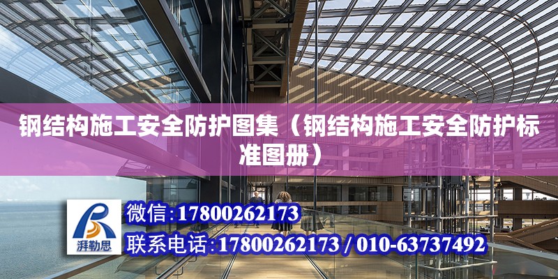 鋼結構施工安全防護圖集（鋼結構施工安全防護標準圖冊） 裝飾家裝施工