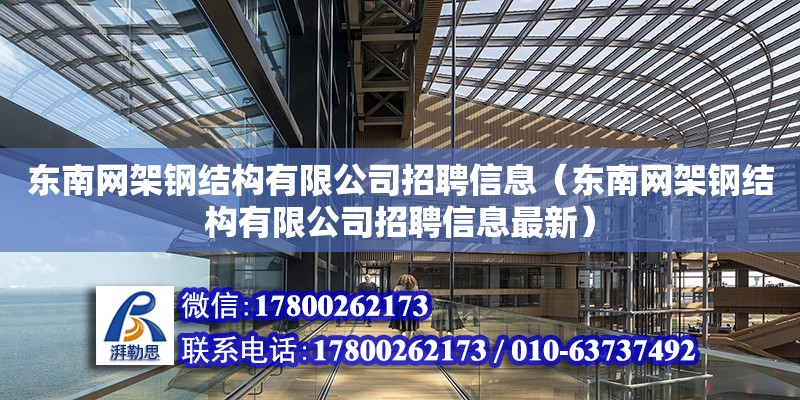 東南網架鋼結構有限公司招聘信息（東南網架鋼結構有限公司招聘信息最新） 結構地下室施工