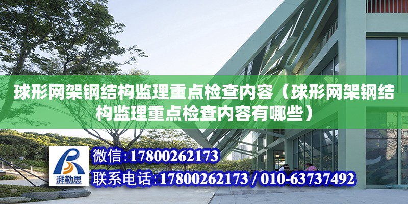 球形網架鋼結構監理重點檢查內容（球形網架鋼結構監理重點檢查內容有哪些） 鋼結構鋼結構停車場施工