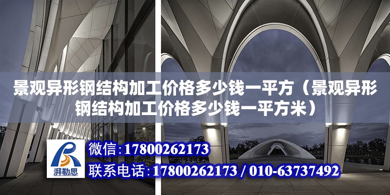 景觀異形鋼結構加工價格多少錢一平方（景觀異形鋼結構加工價格多少錢一平方米）