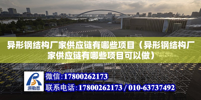 異形鋼結構廠家供應鏈有哪些項目（異形鋼結構廠家供應鏈有哪些項目可以做）