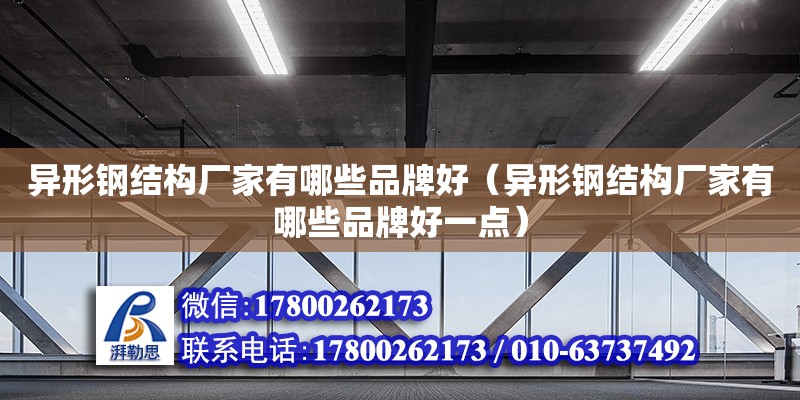 異形鋼結構廠家有哪些品牌好（異形鋼結構廠家有哪些品牌好一點）