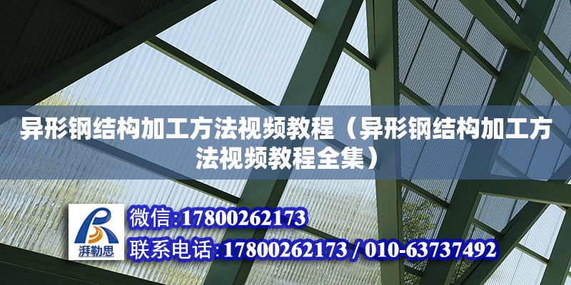 異形鋼結構加工方法視頻教程（異形鋼結構加工方法視頻教程全集）