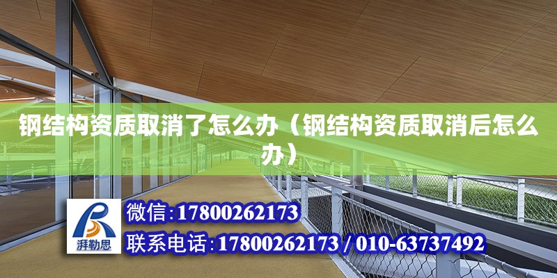 鋼結構資質取消了怎么辦（鋼結構資質取消后怎么辦） 北京網架設計