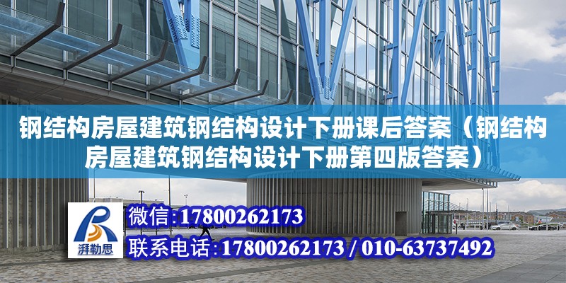 鋼結構房屋建筑鋼結構設計下冊課后答案（鋼結構房屋建筑鋼結構設計下冊第四版答案）