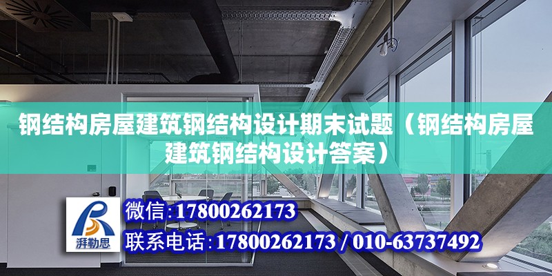 鋼結構房屋建筑鋼結構設計期末試題（鋼結構房屋建筑鋼結構設計答案）