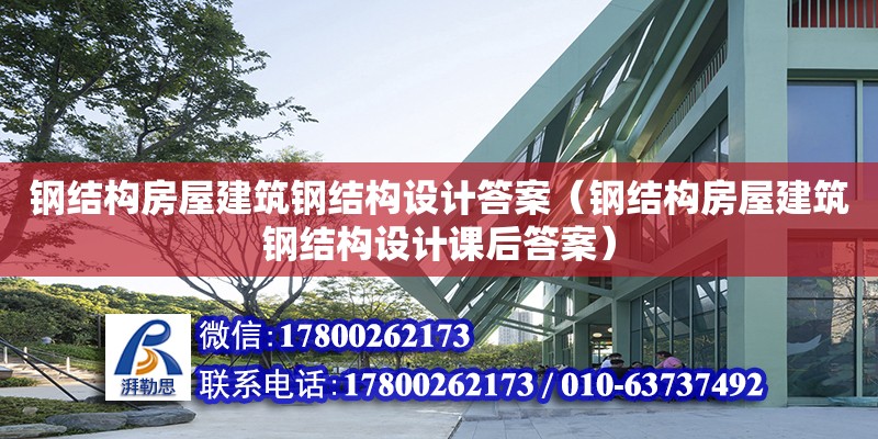 鋼結構房屋建筑鋼結構設計答案（鋼結構房屋建筑鋼結構設計課后答案）